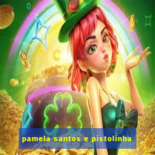 pamela santos e pistolinha